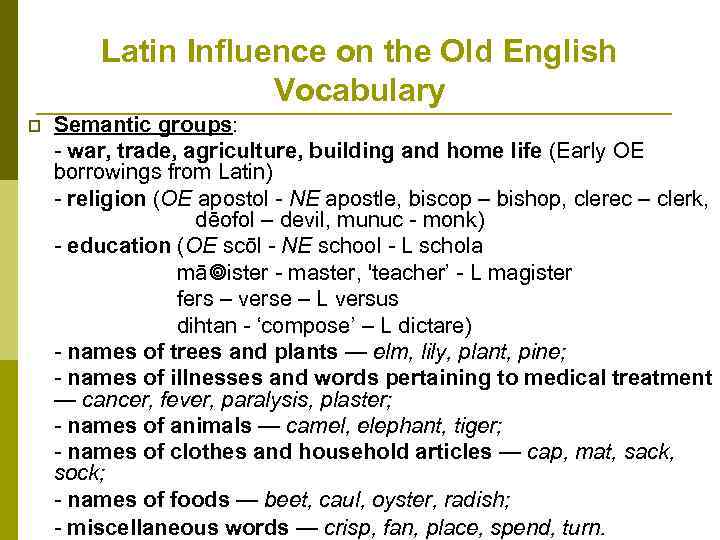 Latin Influence on the Old English Vocabulary p Semantic groups: - war, trade, agriculture,