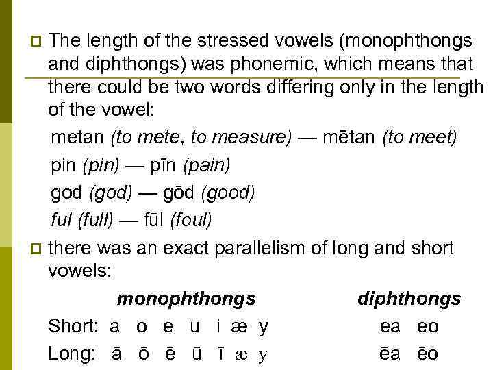 The length of the stressed vowels (monophthongs and diphthongs) was phonemic, which means that