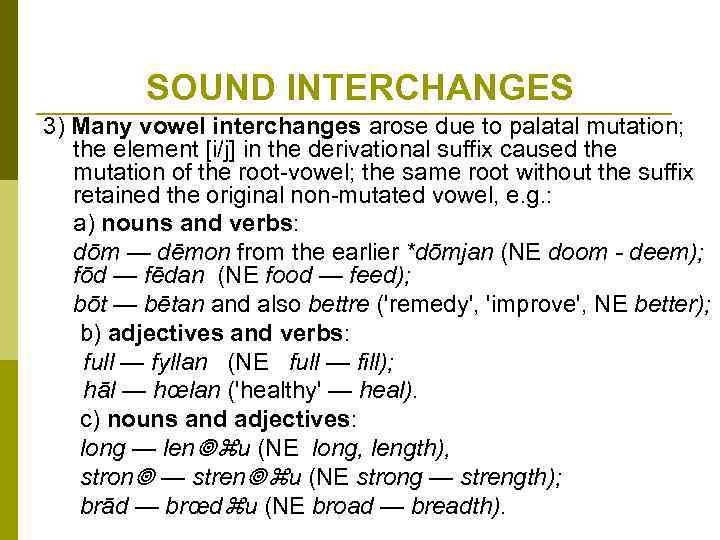 SOUND INTERCHANGES 3) Many vowel interchanges arose due to palatal mutation; the element [i/j]