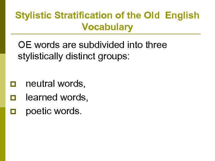 Stylistic Stratification of the Old English Vocabulary OE words are subdivided into three stylistically