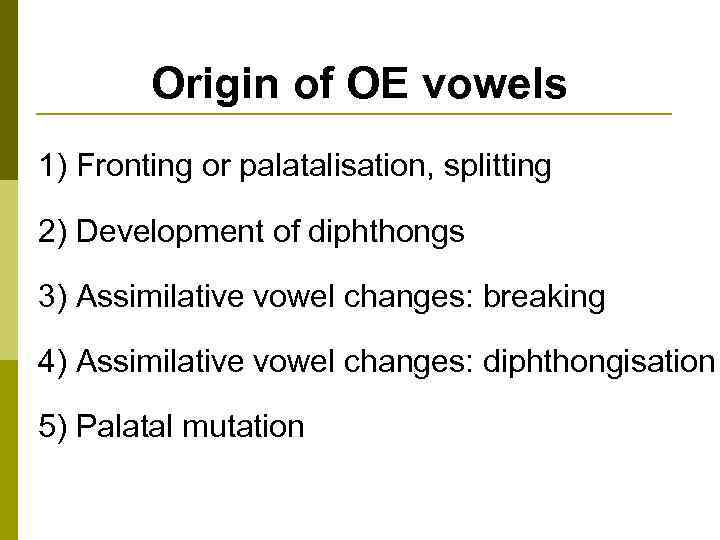 Origin of OE vowels 1) Fronting or palatalisation, splitting 2) Development of diphthongs 3)