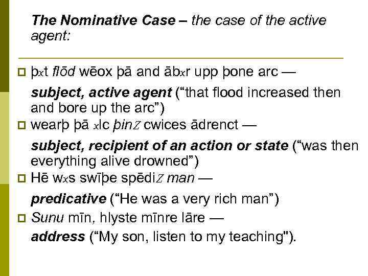 The Nominative Case – the case of the active agent: þxt flōd wēox þā