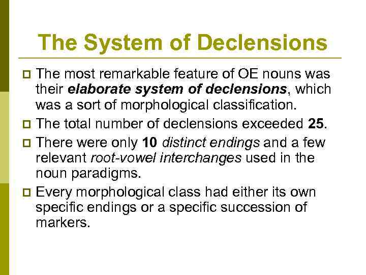 The System of Declensions The most remarkable feature of OE nouns was their elaborate