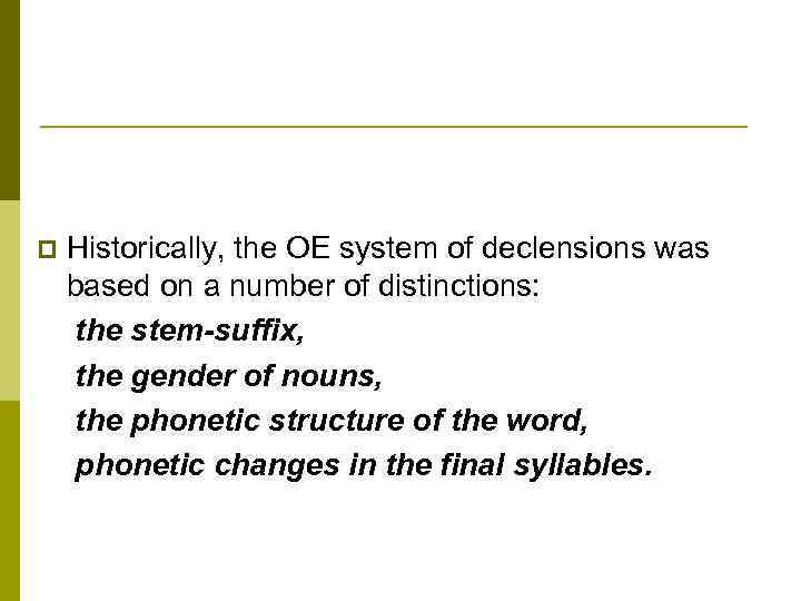 p Historically, the OE system of declensions was based on a number of distinctions: