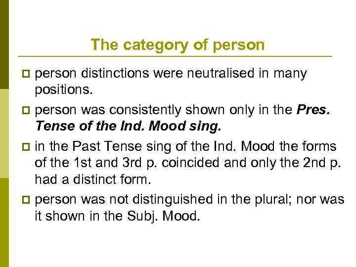 The category of person distinctions were neutralised in many positions. p person was consistently