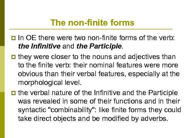 The non-finite forms In OE there were two non-finite forms of the verb: the