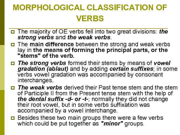 MORPHOLOGICAL CLASSIFICATION OF VERBS p p p The majority of OE verbs fell into