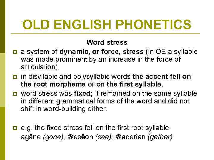 OLD ENGLISH PHONETICS p p Word stress a system of dynamic, or force, stress