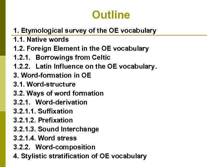 Outline 1. Etymological survey of the OE vocabulary 1. 1. Native words 1. 2.