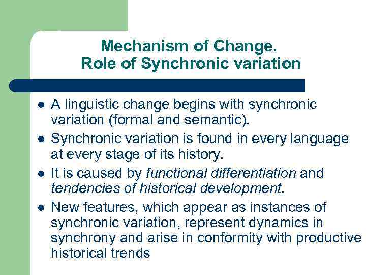 Mechanism of Change. Role of Synchronic variation l l A linguistic change begins with