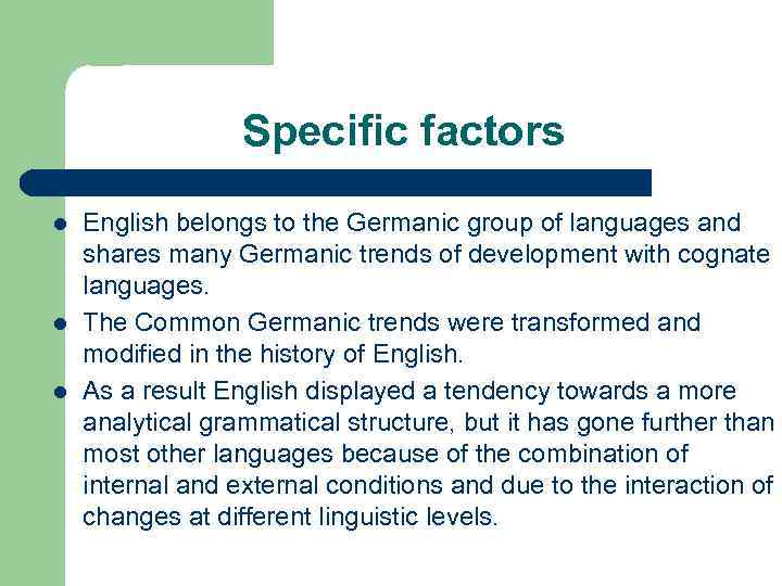Specific factors l l l English belongs to the Germanic group of languages and