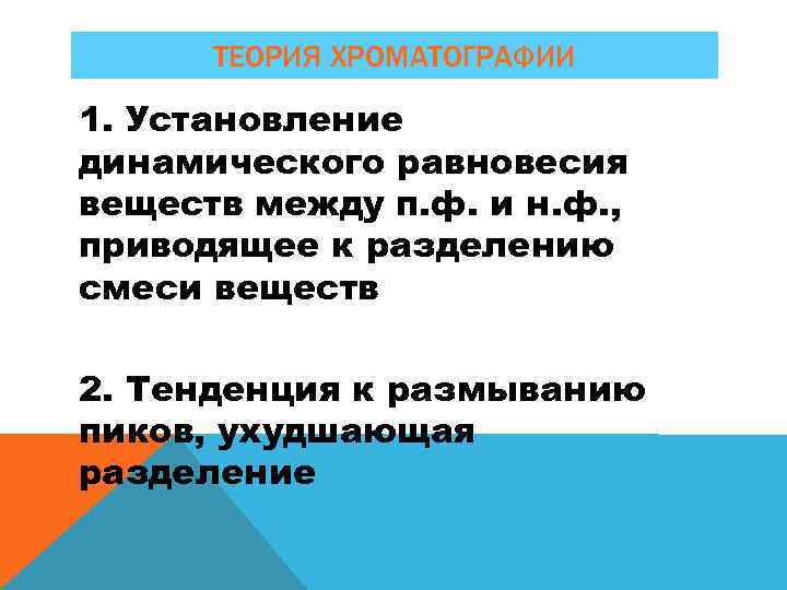 ТЕОРИЯ ХРОМАТОГРАФИИ 1. Установление динамического равновесия веществ между п. ф. и н. ф. ,