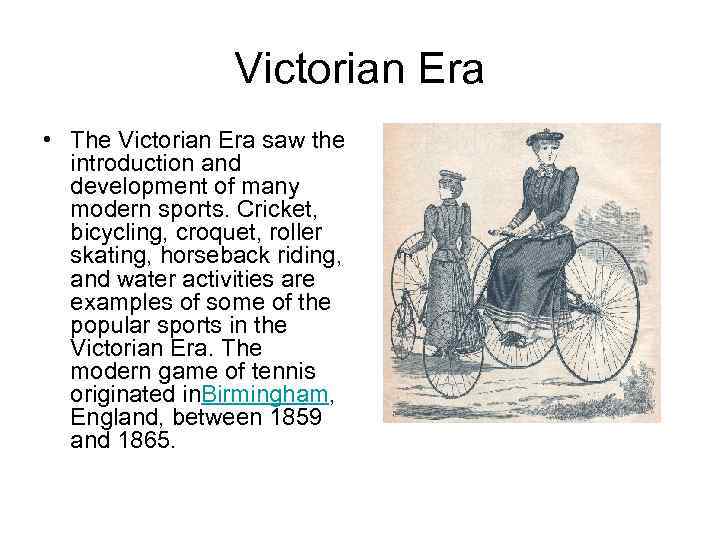 Victorian Era • The Victorian Era saw the introduction and development of many modern