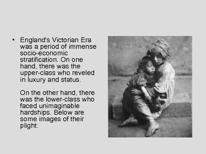  • England's Victorian Era was a period of immense socio-economic stratification. On one