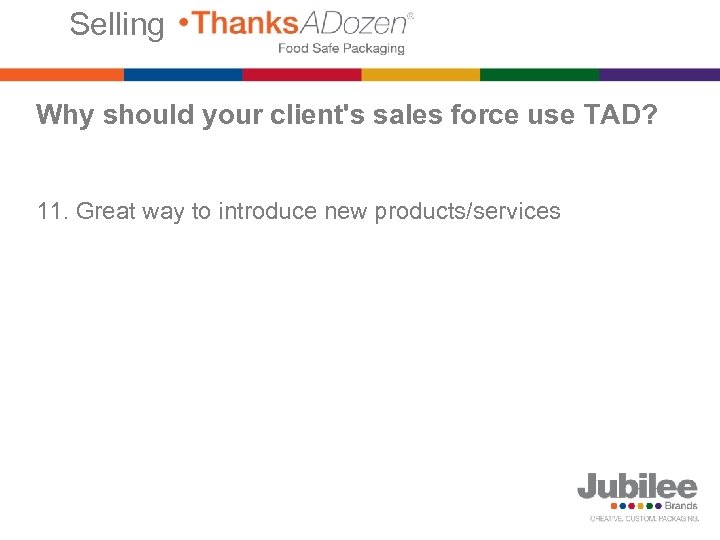 Selling Why should your client's sales force use TAD? 11. Great way to introduce