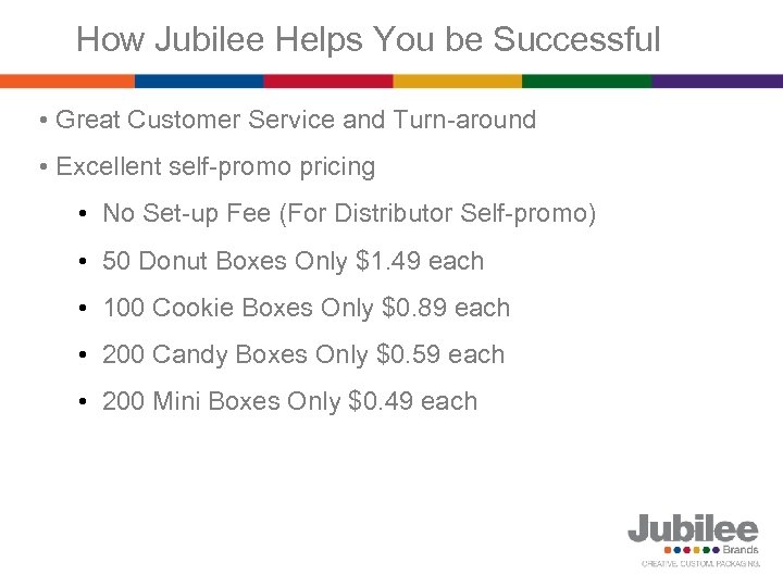 How Jubilee Helps You be Successful • Great Customer Service and Turn-around • Excellent