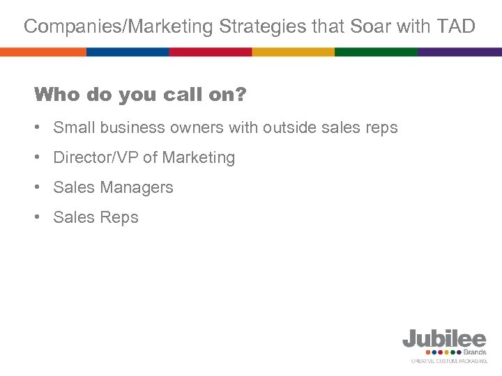 Companies/Marketing Strategies that Soar with TAD Who do you call on? • Small business