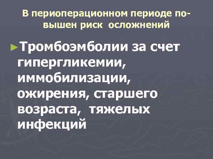 В периоперационном периоде повышен риск осложнений ►Тромбоэмболии за счет гипергликемии, иммобилизации, ожирения, старшего возраста,