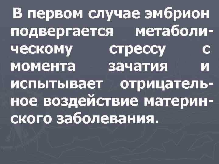В первом случае эмбрион подвергается метаболическому стрессу с момента зачатия и испытывает отрицательное воздействие