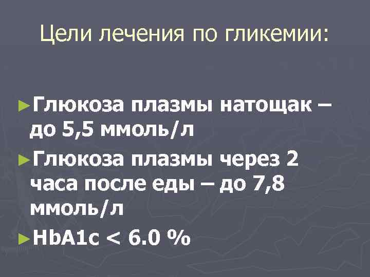 Цели лечения по гликемии: ►Глюкоза плазмы натощак – до 5, 5 ммоль/л ►Глюкоза плазмы