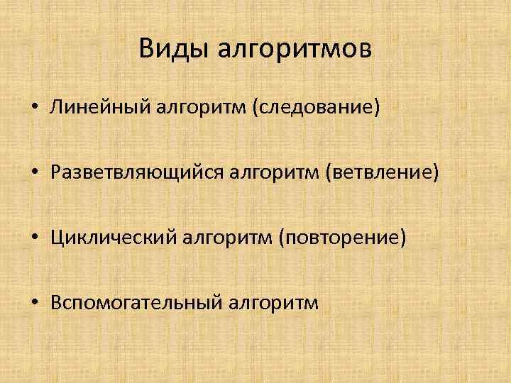 Виды алгоритмов • Линейный алгоритм (следование) • Разветвляющийся алгоритм (ветвление) • Циклический алгоритм (повторение)