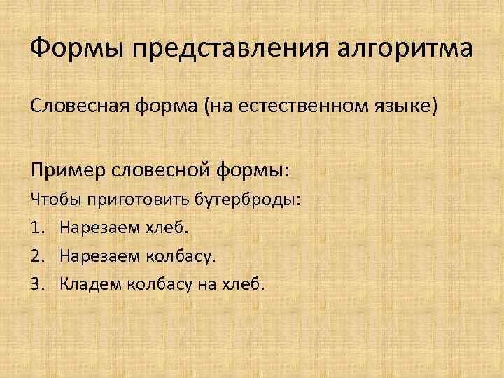 Формы представления алгоритма Словесная форма (на естественном языке) Пример словесной формы: Чтобы приготовить бутерброды: