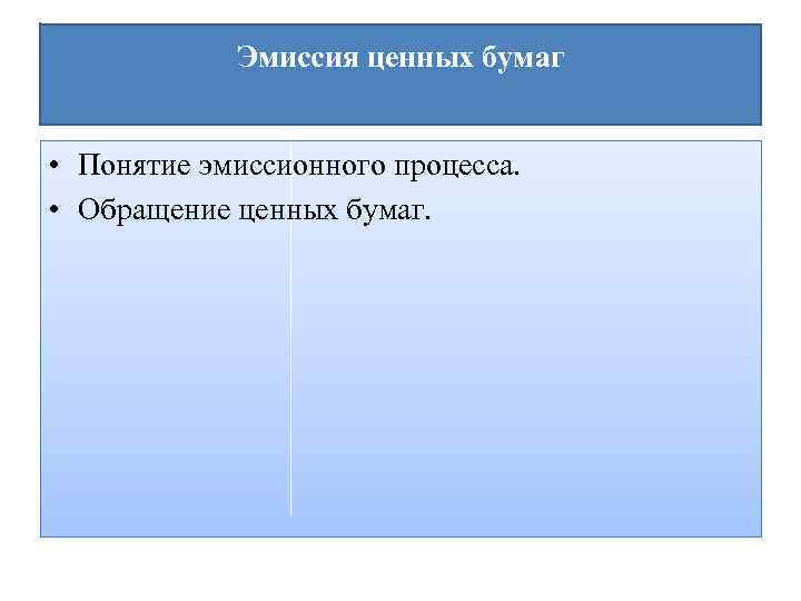 Эмиссия ценных бумаг • Понятие эмиссионного процесса. • Обращение ценных бумаг. 