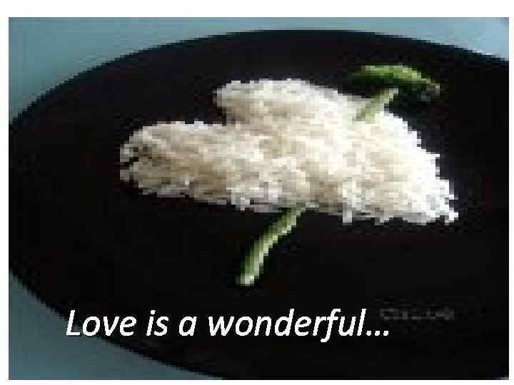 Love is a wonderful… 