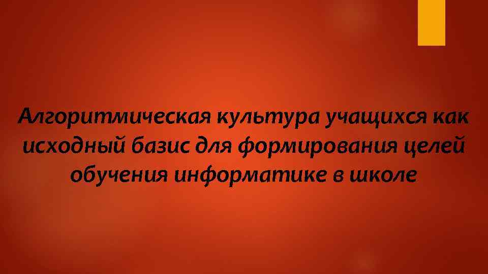 Алгоритмическая культура учащихся как исходный базис для формирования целей обучения информатике в школе 