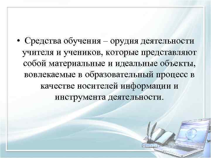  • Средства обучения – орудия деятельности учителя и учеников, которые представляют собой материальные