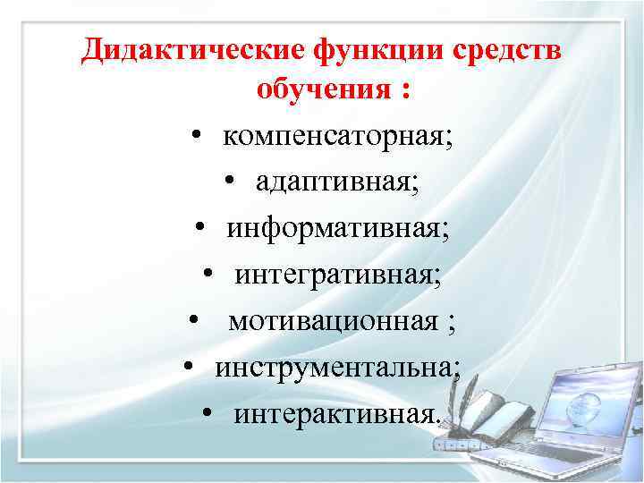 Дидактические функции средств обучения : • компенсаторная; • адаптивная; • информативная; • интегративная; •