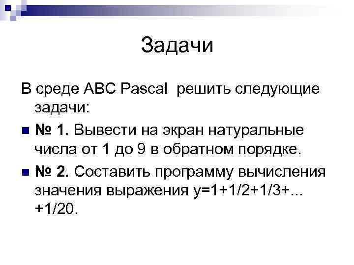 Задачи В среде ABC Pascal решить следующие задачи: n № 1. Вывести на экран