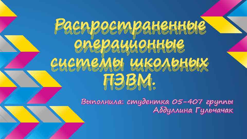 Распространенные операционные системы школьных ПЭВМ. Выполнила: студентка 05 -407 группы Абдуллина Гульчачак 