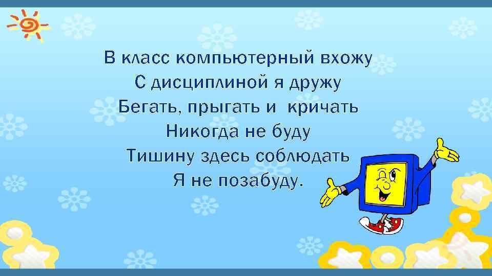 В класс компьютерный вхожу С дисциплиной я дружу Бегать, прыгать и кричать Никогда не