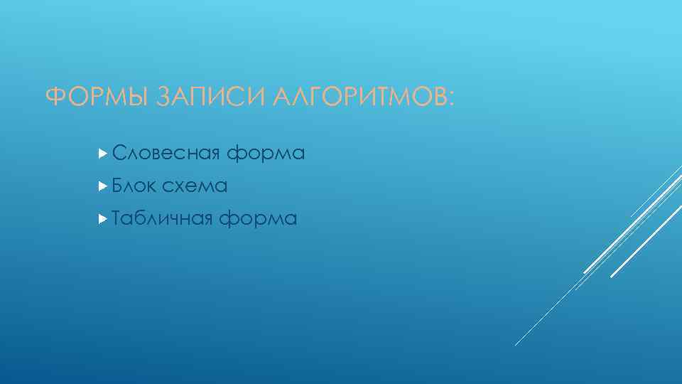 ФОРМЫ ЗАПИСИ АЛГОРИТМОВ: Словесная Блок форма схема Табличная форма 