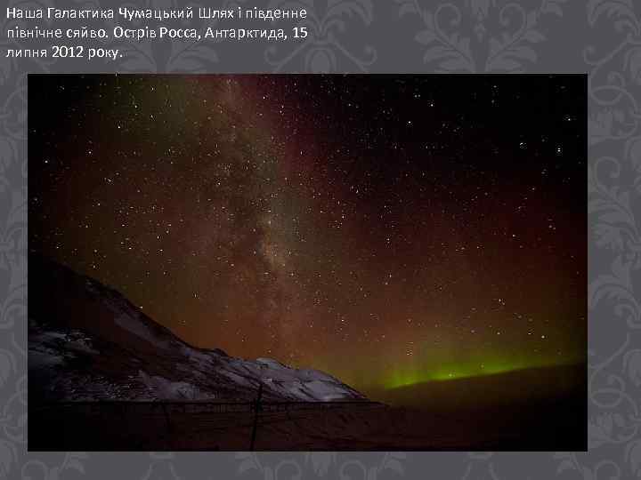 Наша Галактика Чумацький Шлях і південне північне сяйво. Острів Росса, Антарктида, 15 липня 2012
