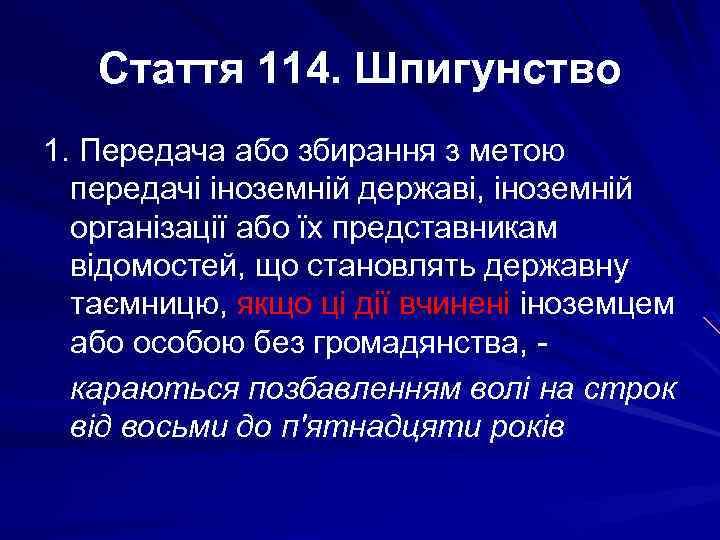 Стаття 114. Шпигунство 1. Передача або збирання з метою передачі іноземній державі, іноземній організації