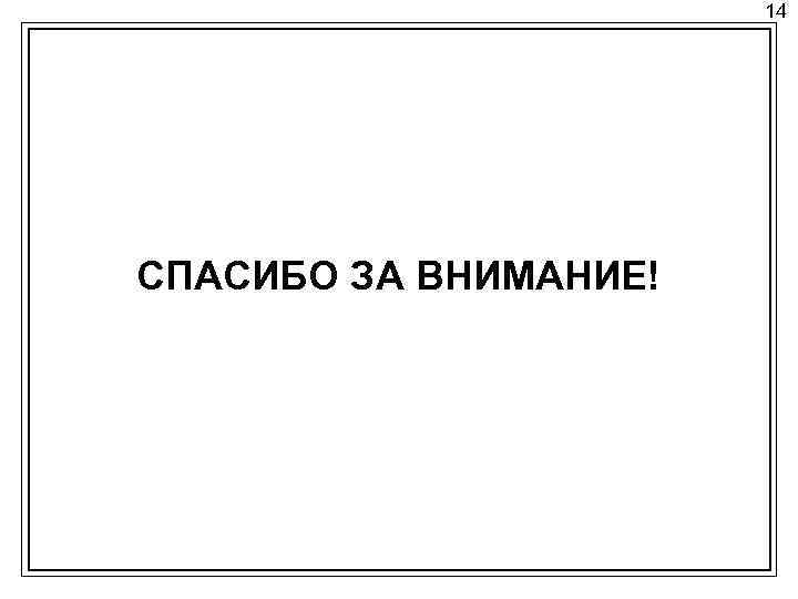 14 СПАСИБО ЗА ВНИМАНИЕ! 