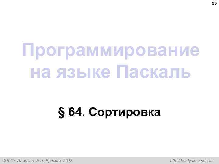 35 Программирование на языке Паскаль § 64. Сортировка К. Ю. Поляков, Е. А. Ерёмин,