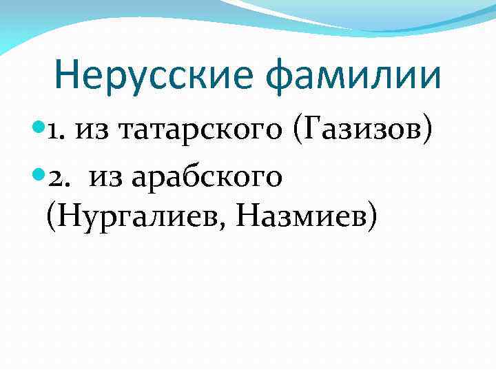Нерусские фамилии 1. из татарского (Газизов) 2. из арабского (Нургалиев, Назмиев) 