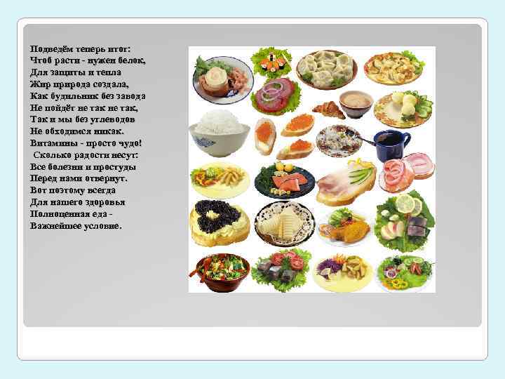 Подведём теперь итог: Чтоб расти - нужен белок, Для защиты и тепла Жир природа