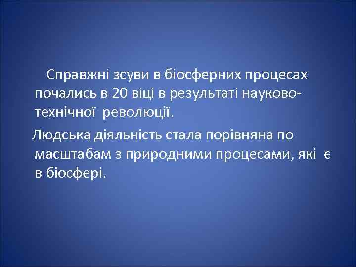  Справжні зсуви в біосферних процесах почались в 20 віці в результаті науковотехнічної революції.