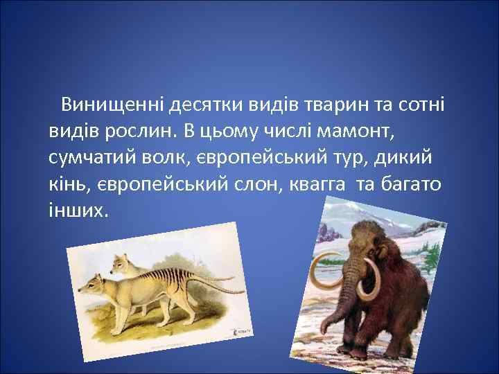  Винищенні десятки видів тварин та сотні видів рослин. В цьому числі мамонт, сумчатий