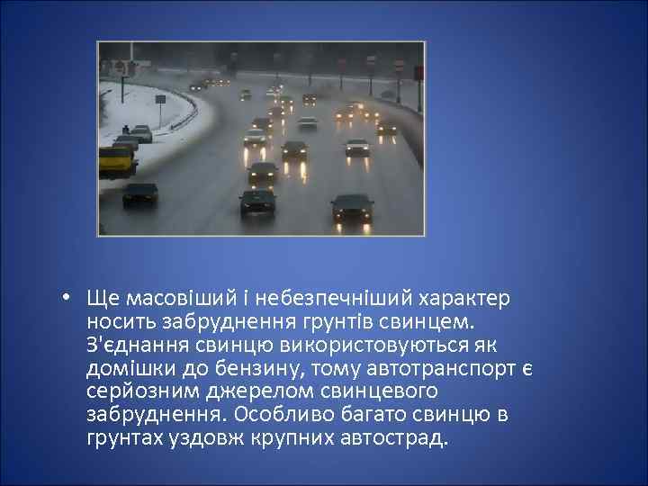  • Ще масовіший і небезпечніший характер носить забруднення грунтів свинцем. З'єднання свинцю використовуються