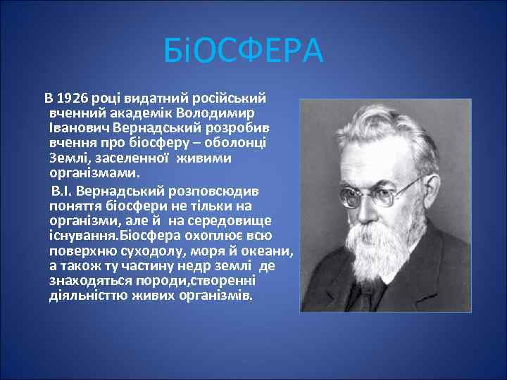 БіОСФЕРА В 1926 році видатний російський вченний академік Володимир Іванович Вернадський розробив вчення про