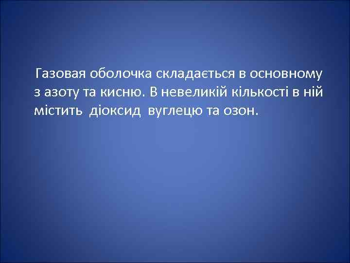  Газовая оболочка складається в основному з азоту та кисню. В невеликій кількості в