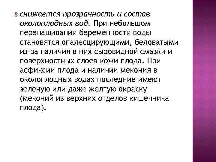  снижается прозрачность и состав околоплодных вод. При небольшом перенашивании беременности воды становятся опалесцирующими,