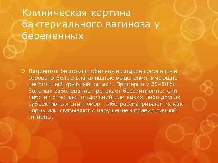 Клиническая картина бактериального вагиноза у беременных Пациенток беспокоят обильные жидкие гомогенные серовато-белые влагалищные выделения,