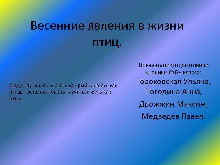 Весенние явления в жизни птиц. Презентацию подготовили ученики 6» Б» класса: Люди научились плавать