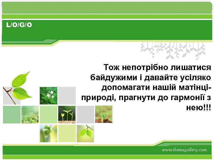 L/O/G/O Тож непотрібно лишатися байдужими і давайте усіляко допомагати нашій матінціприроді, прагнути до гармонії